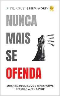 Livro NUNCA MAIS SE OFENDA: Entenda, Desapegue e Transforme ofensas a seu favor