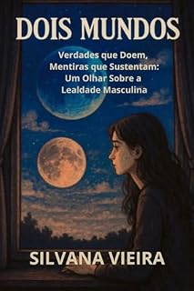 Livro Dois Mundos: Verdades que Doem, Mentiras que Sustentam: Um Olhar Sobre a Lealdade Masculina