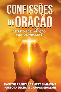 Confissões De Oração: Decreto e Declaração Pela Palavra De Fé