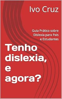 Livro Tenho dislexia, e agora?: Guia Prático sobre Dislexia para Pais e Estudantes (Tenho ... e agora?)