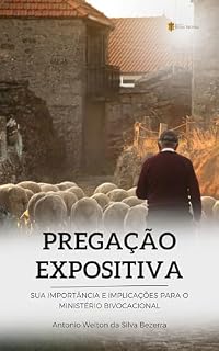 Livro PREGAÇÃO EXPOSITIVA: SUA IMPORTÂNCIA E IMPLICAÇÕES PARA O MINISTÉRIO BIVOCACIONAL