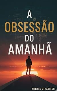 Livro A Obsessão do Amanhã: Viver hoje, Viver agora!