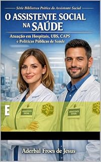 Livro O Assistente Social na Saúde: Atuação em Hospitais, UBS, CAPS e Políticas Públicas de Saúde: Manual Técnico e Prático para Assistentes Sociais e Estudantes (Biblioteca Prática do Assistente Social)