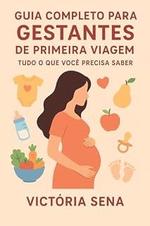 Livro Guia Completo para Gestantes de Primeira Viagem: Tudo o que Você Precisa Saber