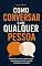 Livro Como Conversar com Qualquer Pessoa: Perguntas certas, escuta ativa e presença para criar conexão com quem você quiser