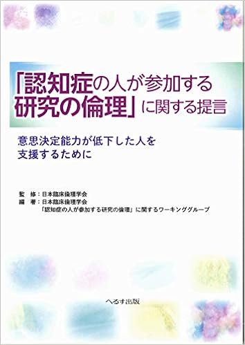 認知症の人が参加する研究の倫理 に関する提言 意思決定能力が低下した人を支援するために 日本臨床倫理学会 日本臨床倫理 学会 認知症の人が参加する研究の倫理 に関するワーキンググループ 本 通販 Amazon
