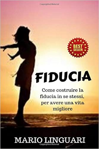 Fiducia Come Costruire La Fiducia In Se Stessi Per Avere Una Vita Migliore Italian Edition Linguari Mario Amazon Com Books