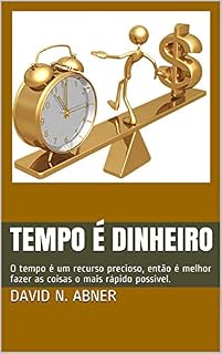 Livro Tempo é dinheiro: O tempo é um recurso precioso, então é melhor fazer as coisas o mais rápido possível.