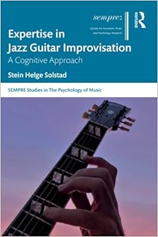 Expertise in Jazz Guitar Improvisation: A Cognitive Approach (SEMPRE Studies in The Psychology of Music)