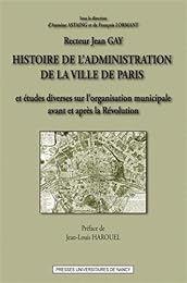 Histoire de l'administration de la ville de Paris et études diverses sur l'organisation municipale en France, avant et après la Révolution