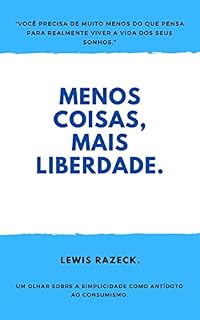 Livro Menos coisas, mais liberdade.: Você precisa de muito menos do que pensa, para viver a verdadeira vida dos seus sonhos.