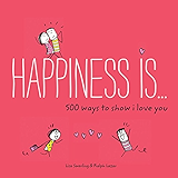 Happiness Is . . . 500 Ways to Show I Love You