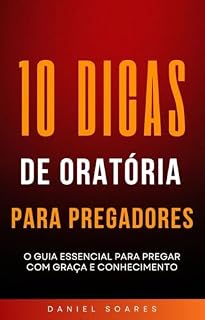 Livro 10 DICAS DE ORATÓRIA PARA PREGADORES: O guia essencial para pregar com graça e conhecimento"