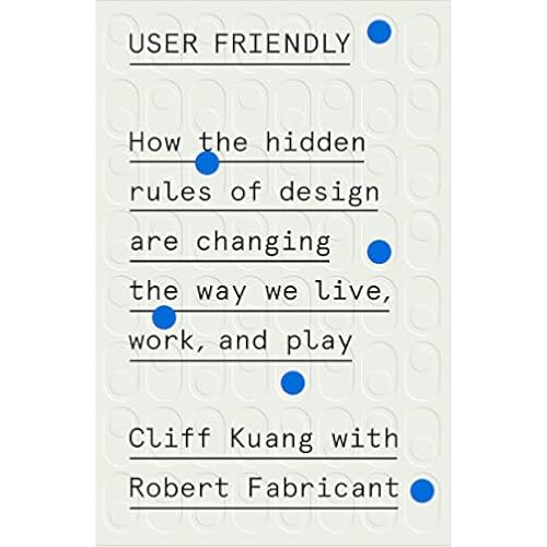 User Friendly: How the Hidden Rules of Design Are Changing the Way We Live, Work, and Play