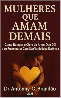 Livro Mulheres Que Amam Demais: Do Amor Que Dói à Sua Verdadeira Essência