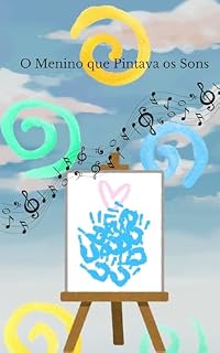 Livro O Menino que Pintava os Sons: A Sinfonia Invisível que Transforma o Mundo