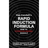 Dan Candell's Rapid Induction Formula: How To Hypnotize Anyone Quickly