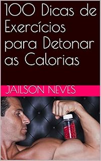 Livro 100 Dicas de Exercícios para Detonar as Calorias (Detonando Calorias Livro 1)