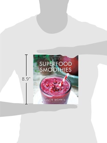 Superfood Smoothies: 100 Delicious, Energizing & Nutrient-dense Recipes - A Cookbook (Volume 2) (Julie Morris's Superfoods)