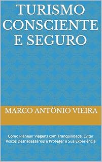 Livro Turismo Consciente e Seguro: Como Planejar Viagens com Tranquilidade, Evitar Riscos Desnecessários e Proteger a Sua Experiência
