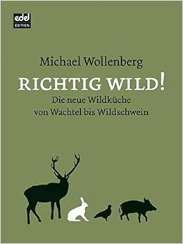 Alles Wild Die Neue Wildkuche Von Wachtel Bis Wildschwein Amazon De Wollenberg Michael Bucher