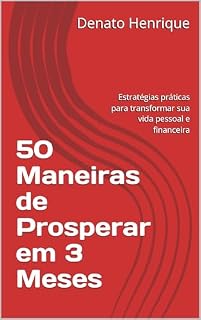 Livro 50 Maneiras de Prosperar em 3 Meses: Estratégias práticas para transformar sua vida pessoal e financeira
