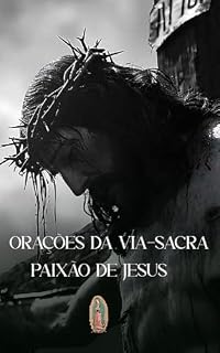 Orações da Via-Sacra: Paixão de Jesus