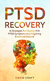 PTSD Recovery: 16 Strategies For Dealing With PTSD Symptoms And Regaining Emotional Balance