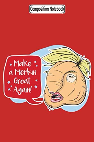 Composition Notebook: Make a Merkin Great Again! 2020 Trump 45th President Notebook Journal/Notebook Blank Lined Ruled 6x9 100 Pages