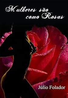 Livro Mulheres são como rosas: Sua beleza pode encantar e seus espinhos podem machucar