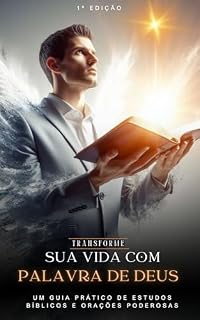 Livro Transforme sua Vida com a Palavra de Deus: Um Guia Prático de Estudos Bíblicos e Orações Poderosas