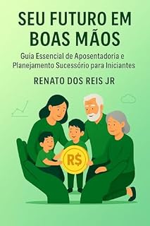Livro Seu Futuro em Boas Mãos: Guia Essencial de Aposentadoria e Planejamento Sucessório para Iniciantes: Guia Essencial de Aposentadoria e Planejamento Sucessório ... Iniciantes (Investimentos para Iniciantes)