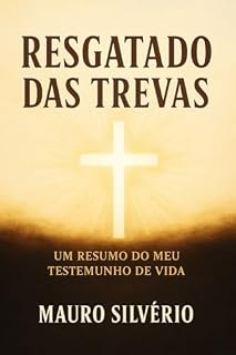 Livro Resgatado das trevas por Cristo - Testemunho: A História REAL de Quem Escapou das Trevas Mais Profundas AVISO: Este testemunho não é para os fracos de coração
