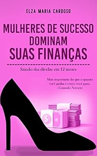 Livro MULHERES DE SUCESSO DOMINAM SUAS FINANÇAS: Saindo das Dívidas em 12 Meses (AS PESSOAS DE SUCESSO DOMINAM SUAS FINANÇAS Livro 1)
