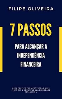 Livro 7 Passos para Alcançar a Independência Financeira: Guia Prático para Controlar suas Finanças e Alcançar sua Liberdade Financeira
