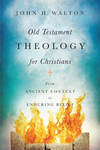 Old Testament Theology For Christians From Ancient Context To Enduring Belief Walton John H 9780830851928 Amazon Com Books
