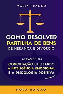 Livro Como Resolver Partilhas de Bens de Herança e Divórcio Através da Conciliação Utilizando a Inteligência Emocional