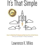 It's That Simple: How to Build the Professional Service Firm of the Future