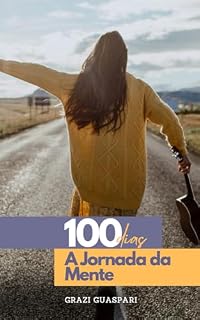 Livro 100 DIAS - A JORNADA DA MENTE: Sua nova versão em apenas 100 dias
