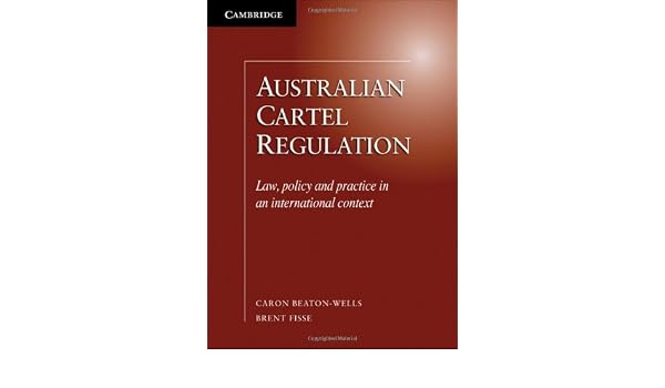 Australian Cartel Regulation Law Policy and Practice in an International Context