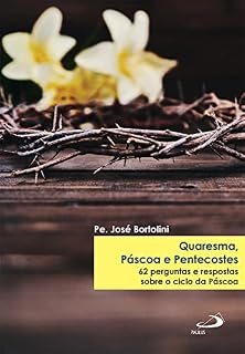 Livro Quaresma, Páscoa e Pentecostes: 62 perguntas e respostas sobre o ciclo da páscoa (Liturgia Festa do Povo)