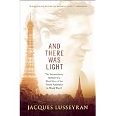And There Was Light: The Extraordinary Memoir of a Blind Hero of the French Resistance in World War II