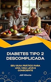 Livro Diabetes Tipo 2 Descomplicada: Seu Guia Pratico para uma Vida Leve e Consciente: dieta, receitas low carb, controle da glicemia, viver melhor com diabetes, prevenção.