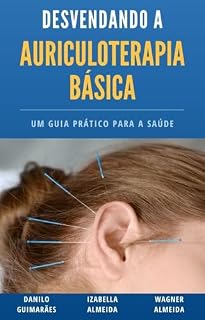 Livro Desvendando a Auriculoterapia Básica: Um guia prático para a saúde