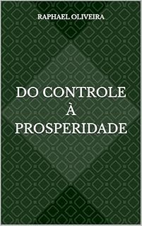 Livro Do Controle à Prosperidade: Aprenda como sair das dívidas e começar a controlar sua vida financeira do zero.