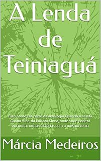 Livro A Lenda de Teiniaguá: Este conto faz parte da antologia Quando a Lenda Ganha Vida, da Editora Sinna, onde você poderá encontrar outras histórias com o mesmo tema