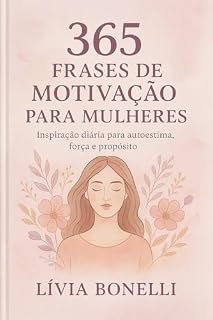 Livro 365 Frases de Motivação para Mulheres : Inspiração Diária para Autoestima, Força e Propósito