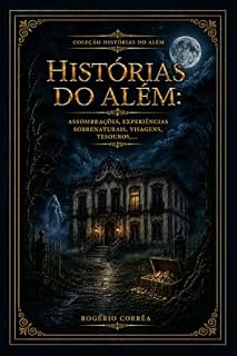 Livro Histórias do Além: Assombrações, Experiências Sobrenaturais, Visagens, Tesouros e outros acontecimentos inexplicáveis (Coleção Histórias do Além Livro 1)