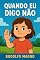 Livro Quando Eu Digo Não: livro infantil encantador que ajuda crianças a compreenderem o valor da obediência, das regras e do respeito mútuo