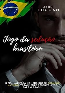 Livro Jogo Da Sedução Brasileiro: O Manual Para Homens Sobre Sedução Natural Totalmente Desenvolvido Para O Brasil.